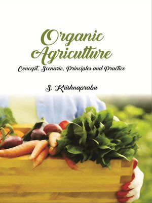 cover image of Organic Agriculture Concept, Scenario, Principles and Practice